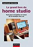Le grand livre du home studio - Tout pour enregistrer et mixer de la musique chez soi